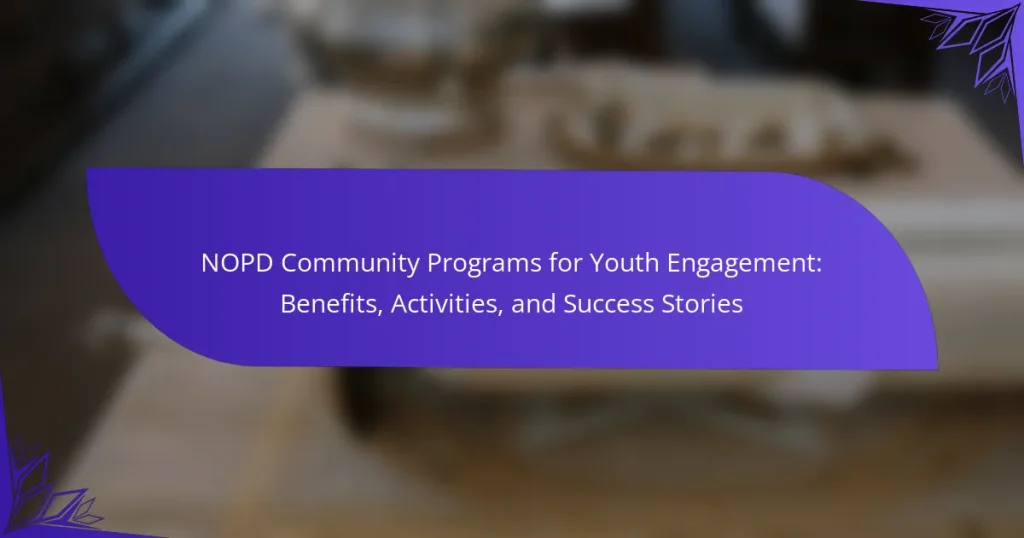 NOPD Community Programs for Youth Engagement: Benefits, Activities, and Success Stories