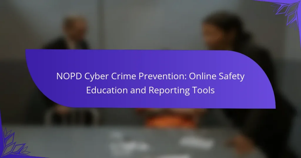 NOPD Cyber Crime Prevention: Online Safety Education and Reporting Tools