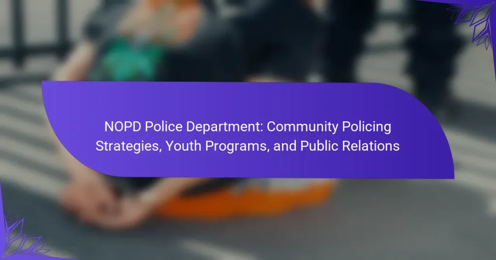 NOPD Police Department: Community Policing Strategies, Youth Programs, and Public Relations