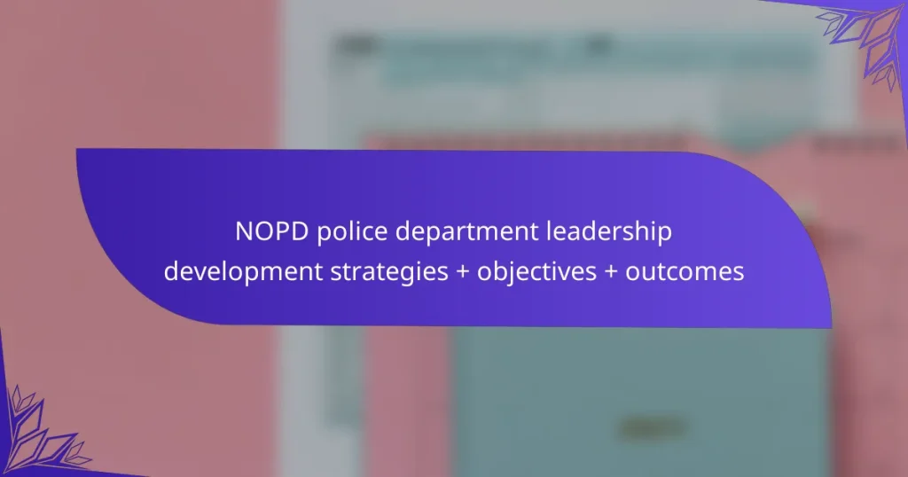 NOPD police department leadership development strategies + objectives + outcomes