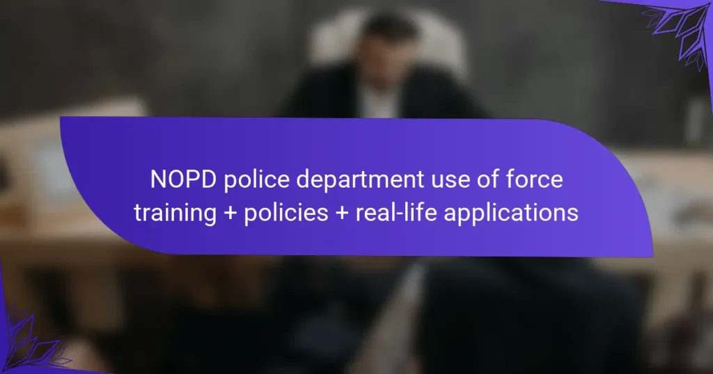NOPD police department use of force training + policies + real-life applications