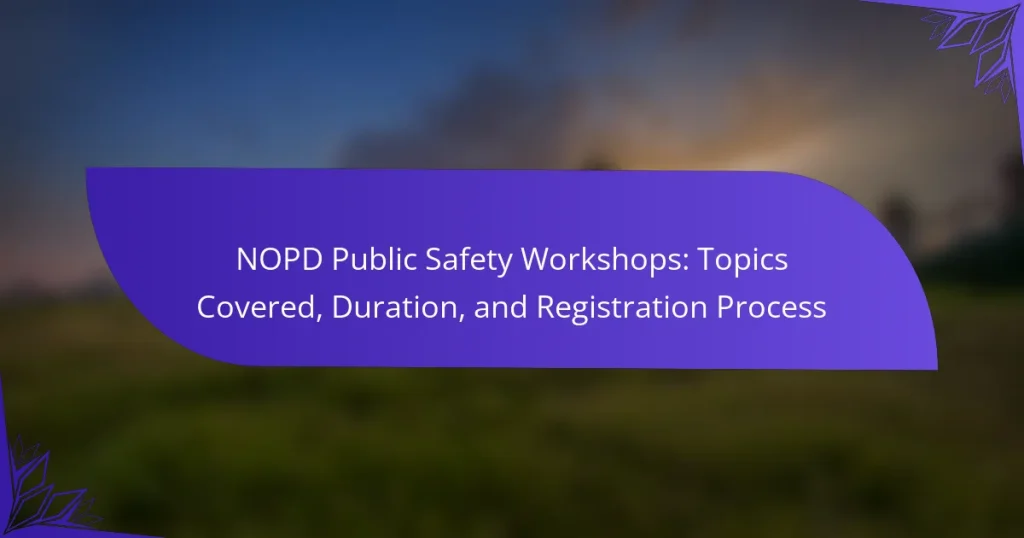NOPD Public Safety Workshops: Topics Covered, Duration, and Registration Process