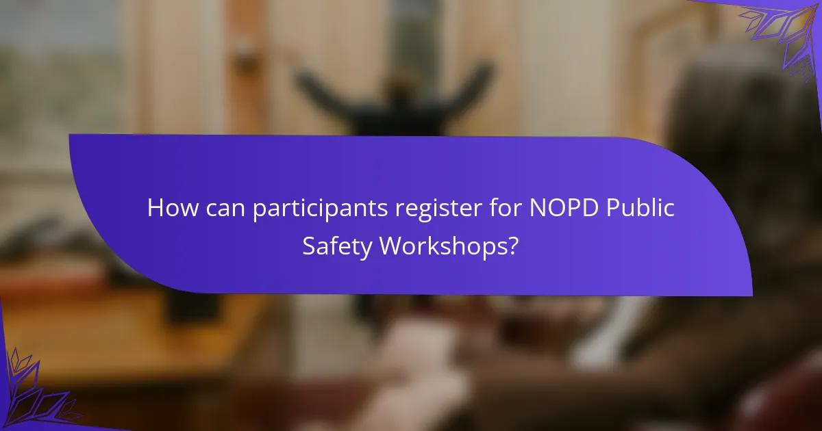 How can participants register for NOPD Public Safety Workshops?