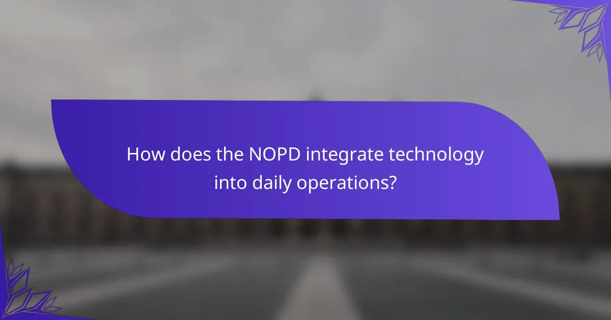 How does the NOPD integrate technology into daily operations?
