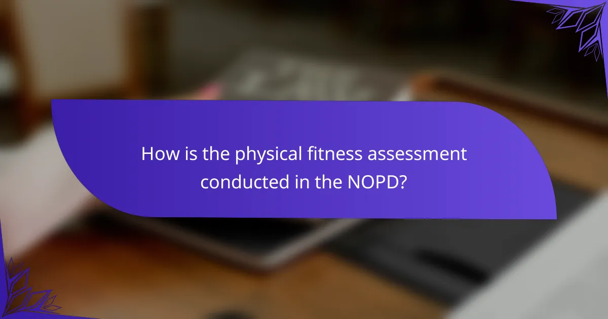 How is the physical fitness assessment conducted in the NOPD?