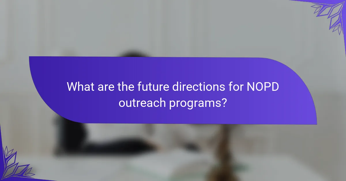 What are the future directions for NOPD outreach programs?