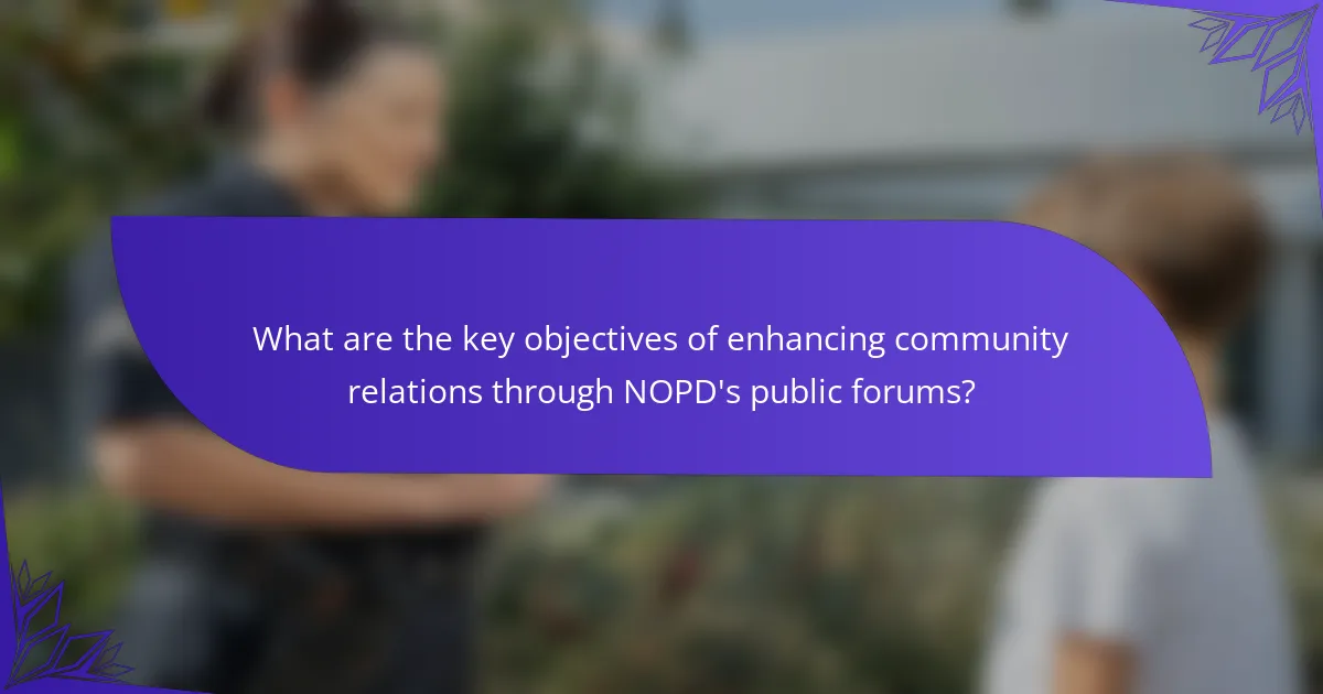 What are the key objectives of enhancing community relations through NOPD's public forums?