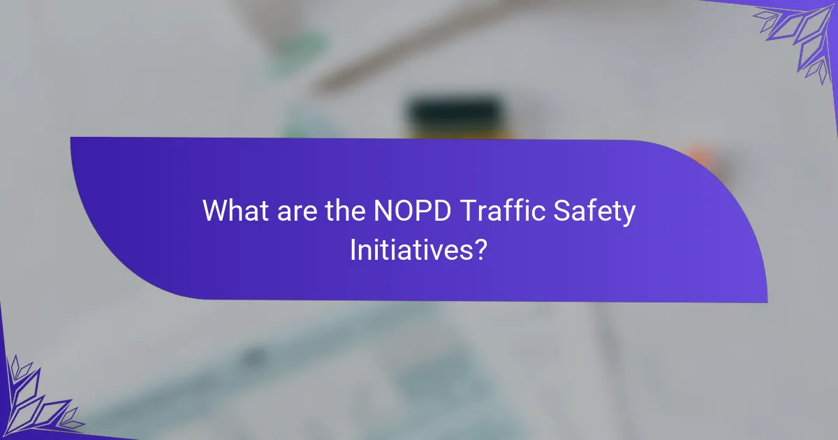What are the NOPD Traffic Safety Initiatives?