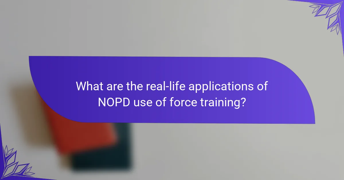 What are the real-life applications of NOPD use of force training?