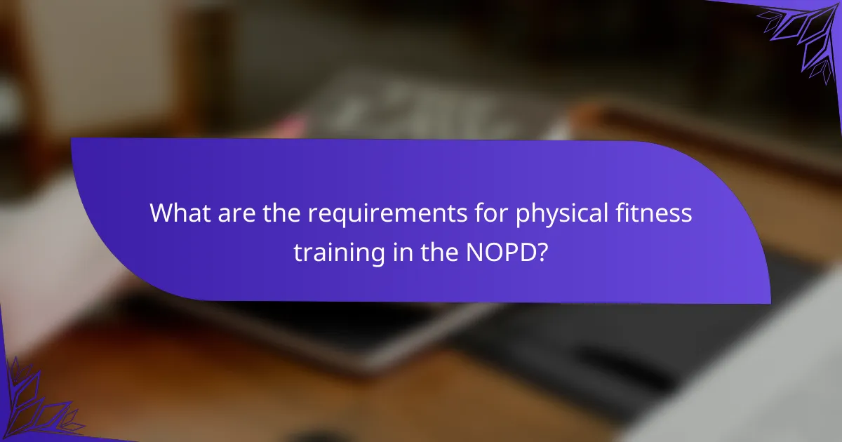 What are the requirements for physical fitness training in the NOPD?