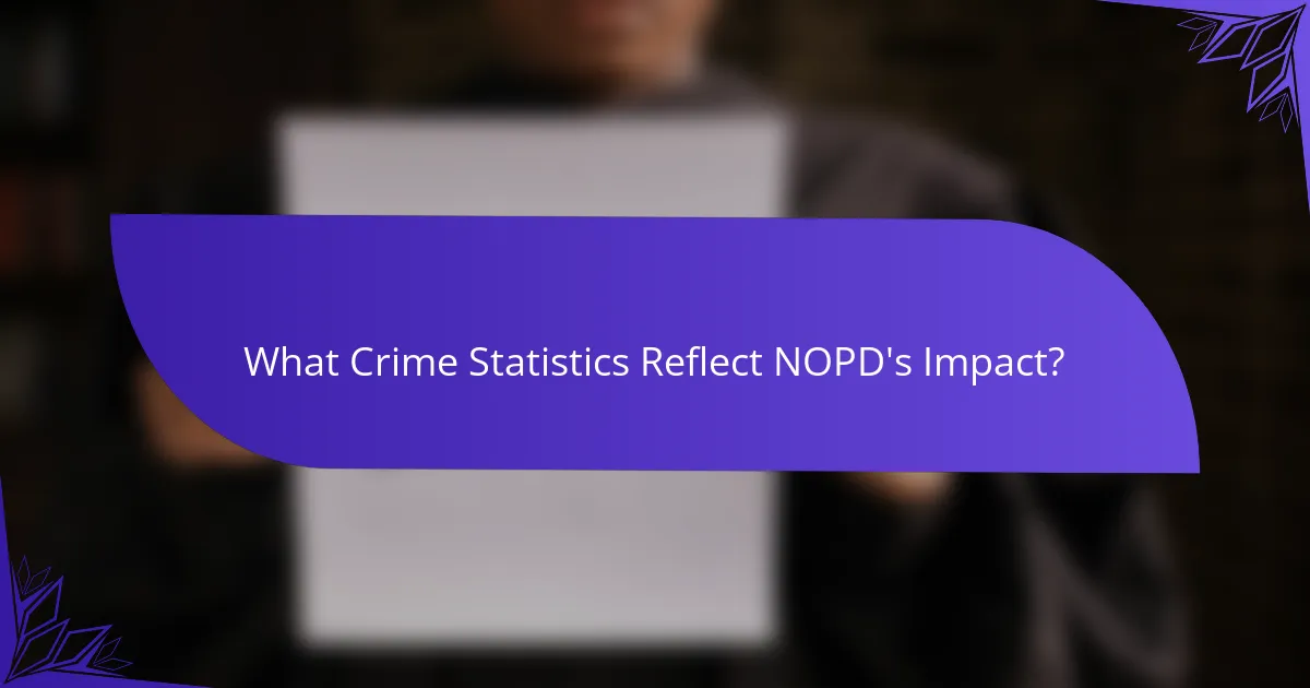 What Crime Statistics Reflect NOPD's Impact?