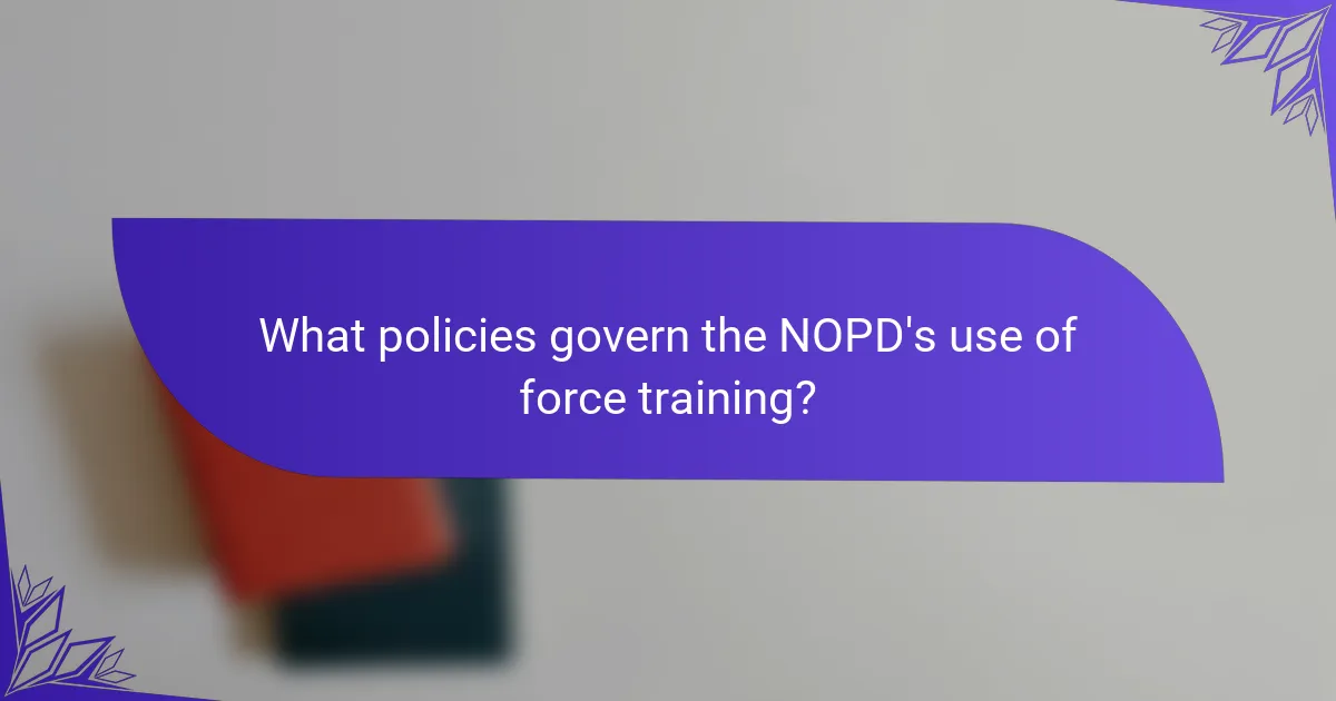 What policies govern the NOPD's use of force training?