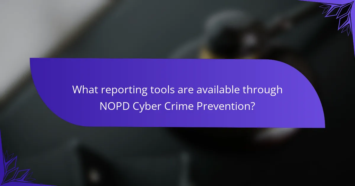 What reporting tools are available through NOPD Cyber Crime Prevention?