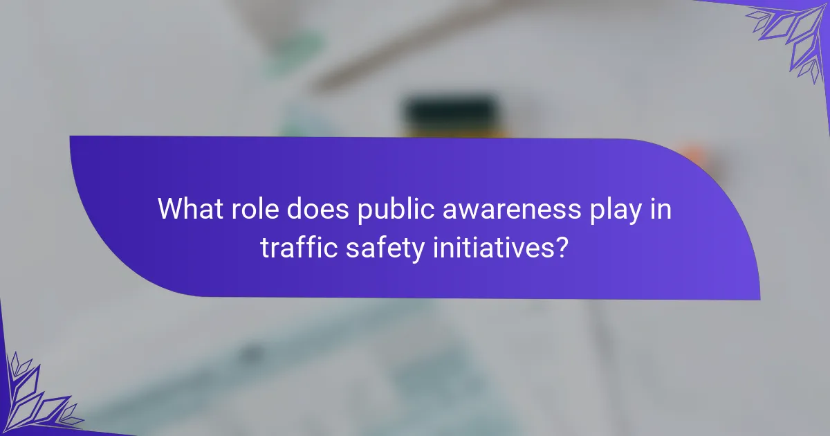 What role does public awareness play in traffic safety initiatives?