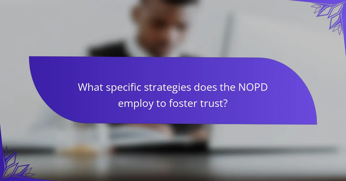 What specific strategies does the NOPD employ to foster trust?