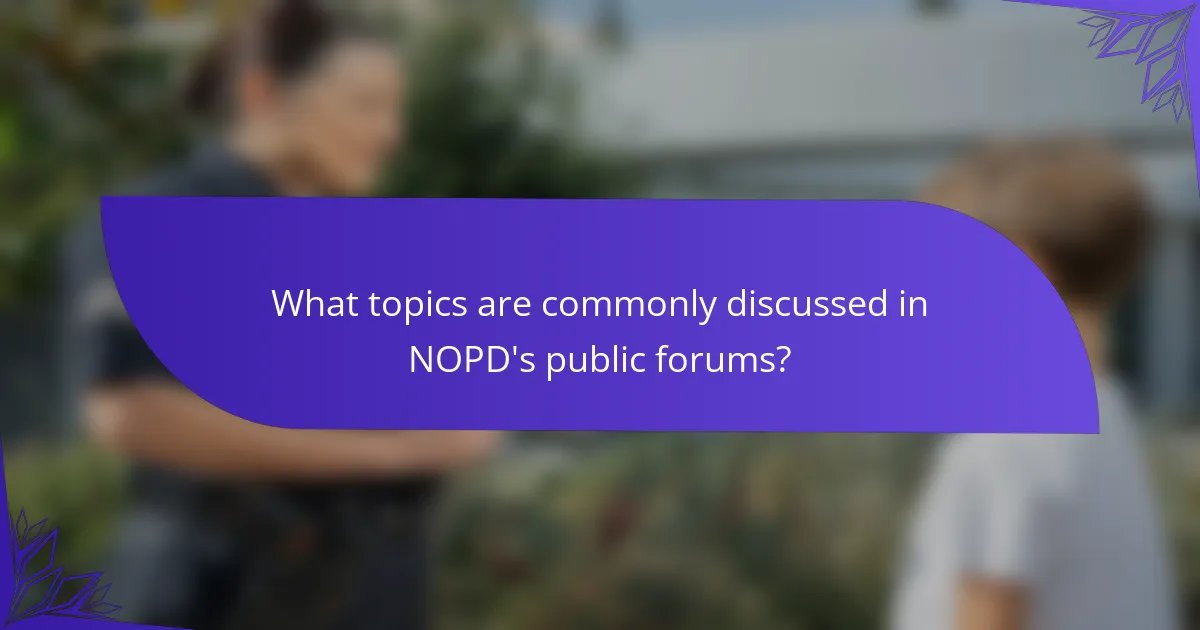 What topics are commonly discussed in NOPD's public forums?